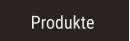 Produkte Produkte