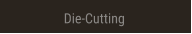 Die-Cutting Die-Cutting